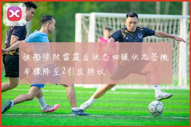 快船惨败雷霆后状态回暖状元签概率骤降至2引发热议